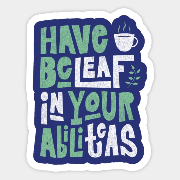 Have Beleaf in Your Abiliteas - Tea Slogan Sticker by propellerhead